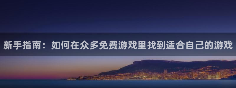 赢咖娱乐集团：新手指南：如何在众多免费游戏里找到适合自己的游