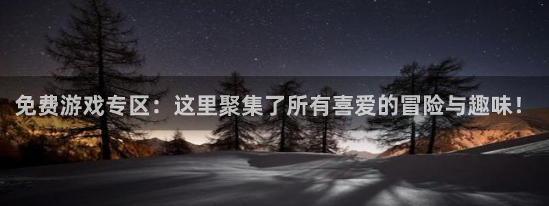 赢咖娱乐网页登录入口官网：免费游戏专区：这里聚集了所有喜爱的
