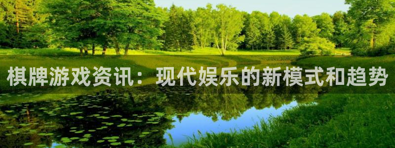 赢咖娱乐平台官网客服电话：棋牌游戏资讯：现代娱乐的新模式和趋