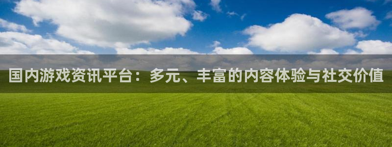 赢咖娱乐线路测试：国内游戏资讯平台：多元、丰富的内容体验与社