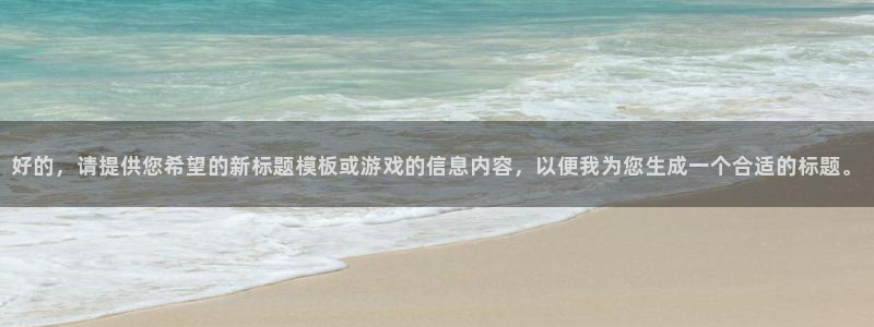 赢咖娱乐网址注册：好的，请提供您希望的新标题模板或游戏的信息